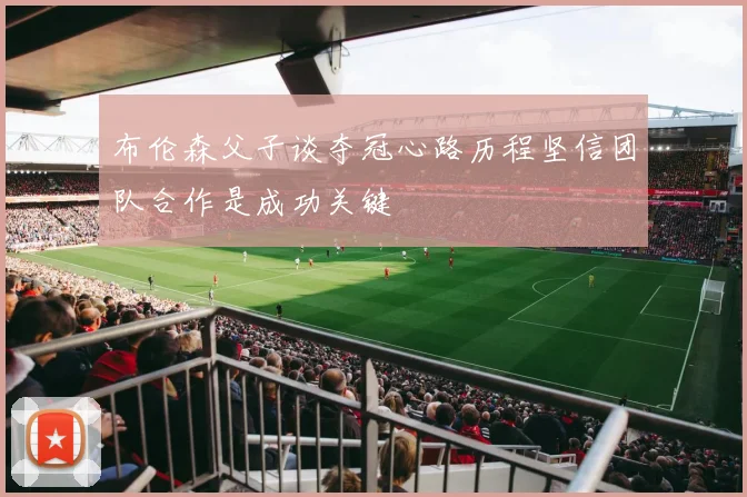 布伦森父子谈夺冠心路历程坚信团队合作是成功关键